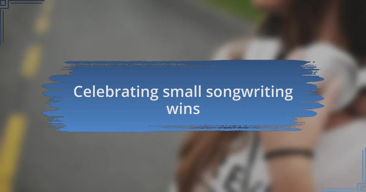 Celebrating small songwriting wins