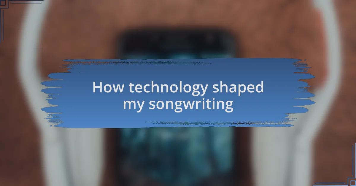 How technology shaped my songwriting