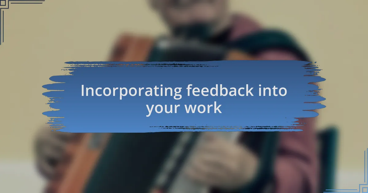 Incorporating feedback into your work