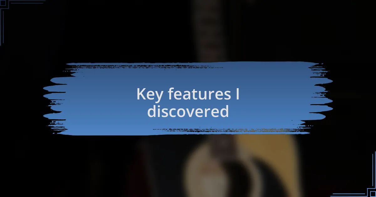 Key features I discovered