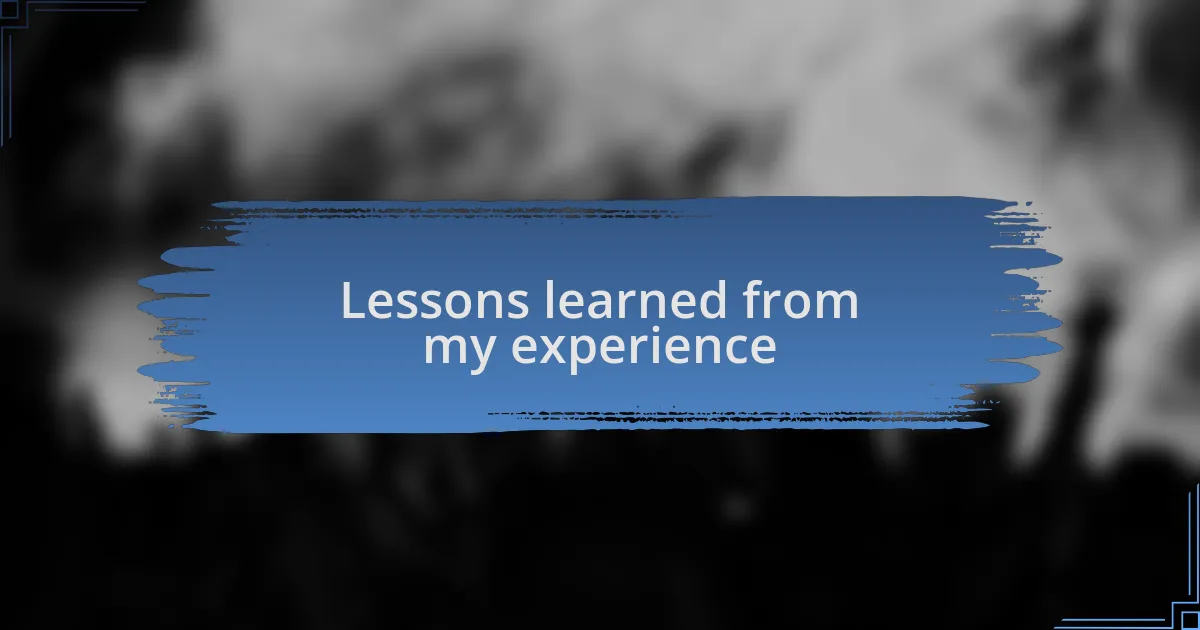 Lessons learned from my experience