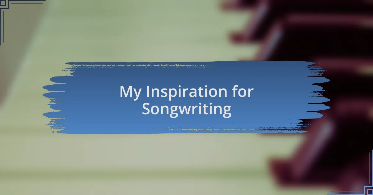 My Inspiration for Songwriting