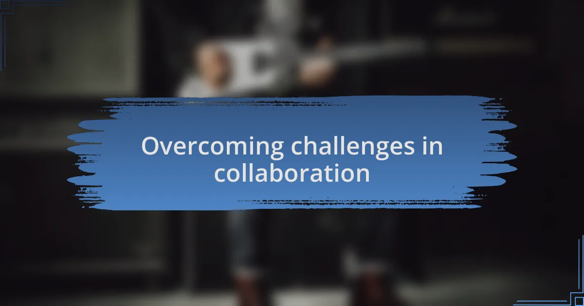 Overcoming challenges in collaboration