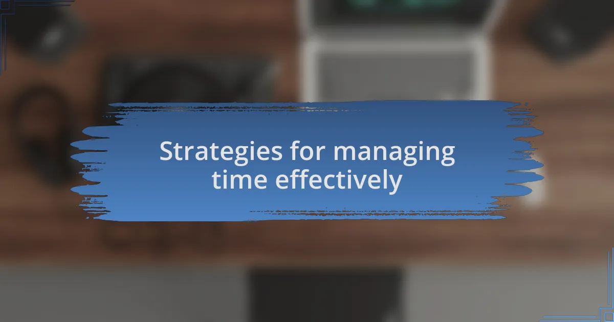 Strategies for managing time effectively