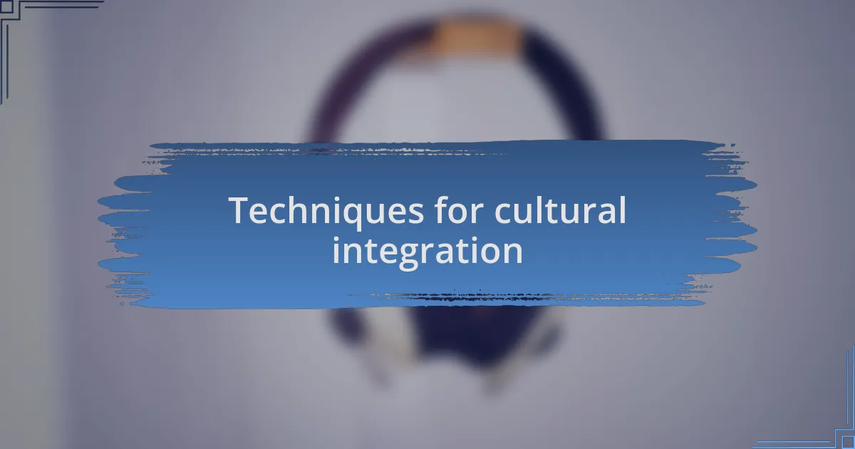 Techniques for cultural integration