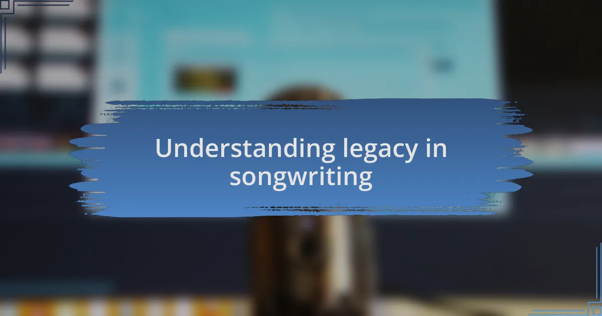 Understanding legacy in songwriting