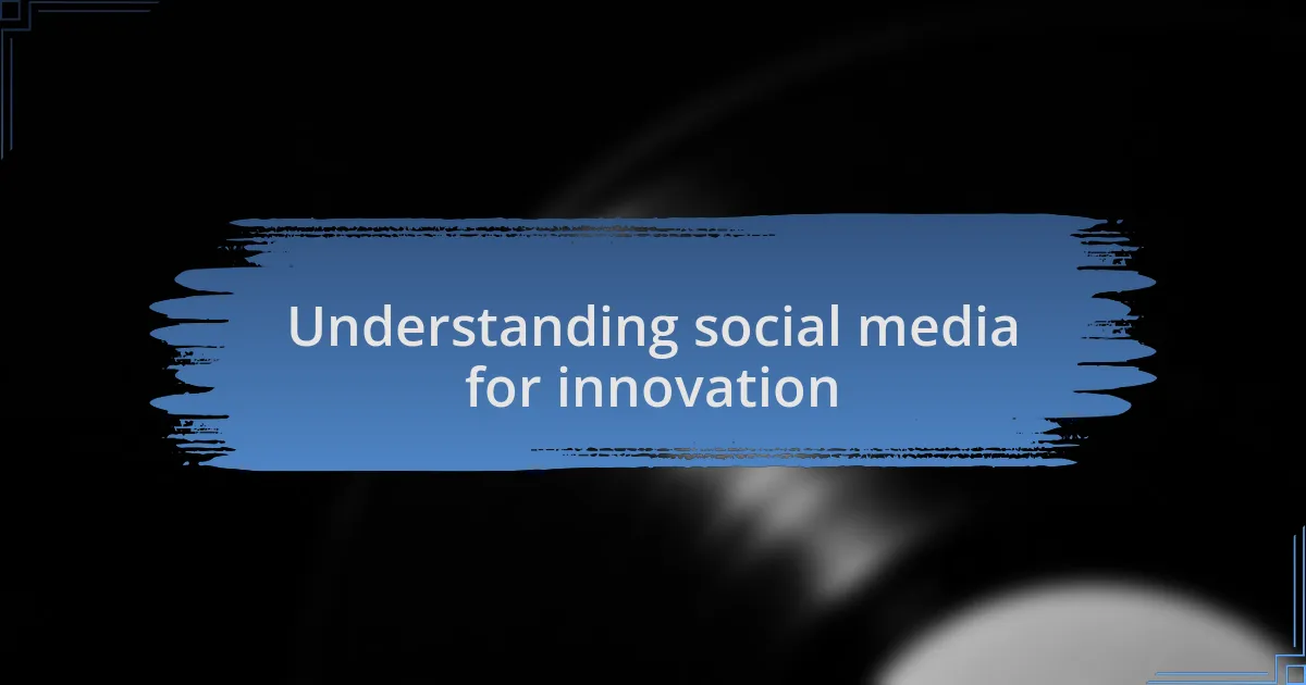 Understanding social media for innovation